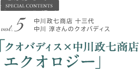 SPECIAL CONTENTS vol.5 中川政七商店 十三代　中川 淳さんのクオバディス「クオバディス×中川政七商店　エクオロジー」